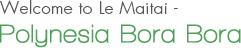 Welcome to Le Maitai Polynesia Bora Bora